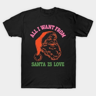 All I Want From Santa Is Love Retro Merry Christmas T-Shirt